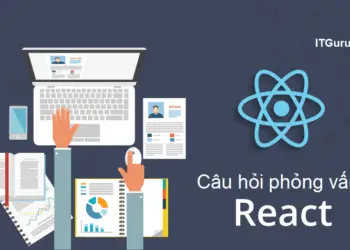 Câu hỏi phỏng vấn React - ITguru.vn