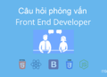Câu hỏi phỏng vấn Front end