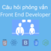Câu hỏi phỏng vấn Front end
